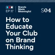 Ep 97: How To Educate Your Club on Brand Thinking