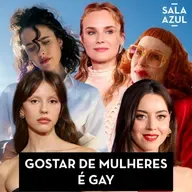 Ep. 163 | Gostar de mulheres é gay