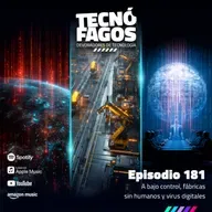 Ep. 181: IA bajo control, fábricas sin humanos y virus digitales