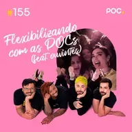 155: Flexibilizando com as POCs (feat. ouvintes)
