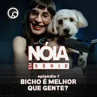 Bicho é melhor do que gente? | Nóia Em Série EP07