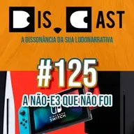 dis.cast #125 - A não-E3 que não foi