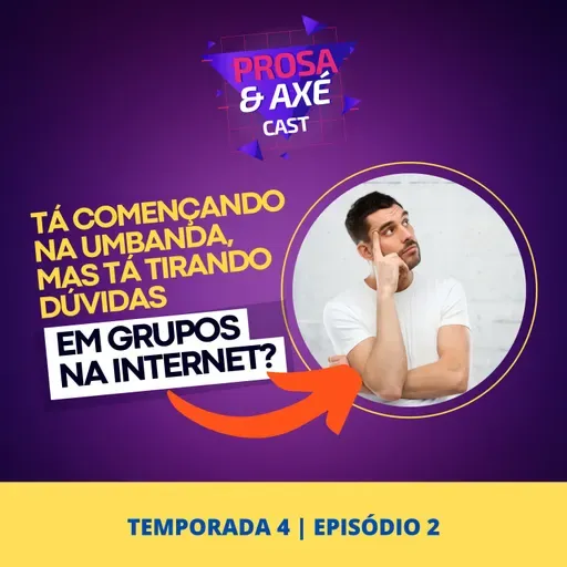 Começando na Umbanda e tá tirando dúvidas em grupos na Internet? - Prosa & Axé #88