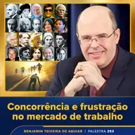 Palestra 253 – Concorrência e frustração no mercado de trabalho – como preencher o tempo e o vazio existencial 