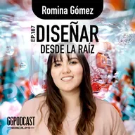 GGPodCast Ep-187 | Diseñar desde la raíz | Romina Gómez