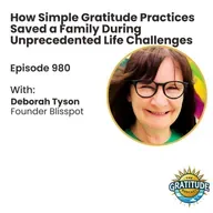 How Simple Gratitude Practices Saved a Family During Unprecedented Life Challenges - Deborah Tyson (ep. 980)