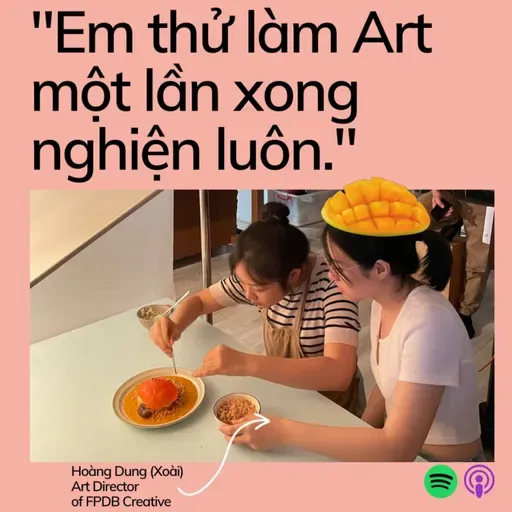 "Em thử làm Art một lần rồi nghiện luôn." - Hoàng Dung - Art Director của FPDB Creative. 