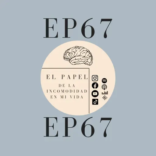 EP67: El papel de la incomodidad en mi vida