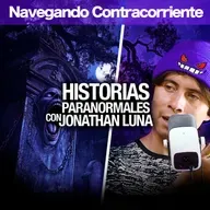 Historias Paranormales con Jonathan Luna | MONKEYPODCAST | NAVEGANDO CONTRA CORRIENTE EP.09