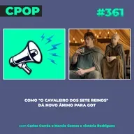 # 361: Como "O Cavaleiro dos Sete Reinos" dá novo ânimo para GOT