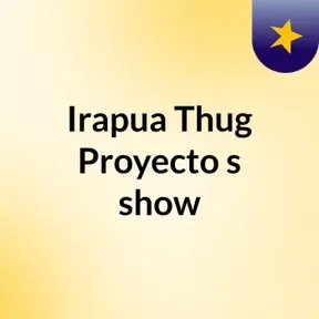 Irapua Thug Proyecto's show