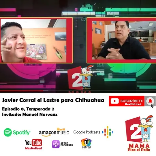 MPP T2, E0 Mama Pica el Pollo, Se va El Gobernador Corral ¡Lastre Chihuahuense!