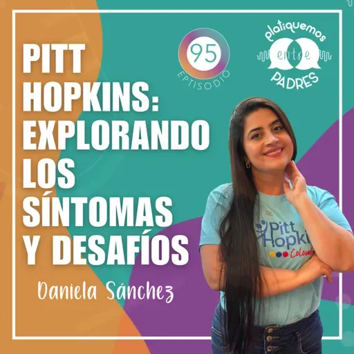 Ep. 95 - Pitt Hopkins: Explorando los síntomas y desafíos con Daniela Sánchez