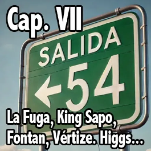 Salida 54. Cap. VII. La Fuga, King Sapo, Fontan, Vértize