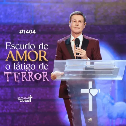 429: Escudo de amor o látigo de terror - Pr. José Luis Cinalli - #1404