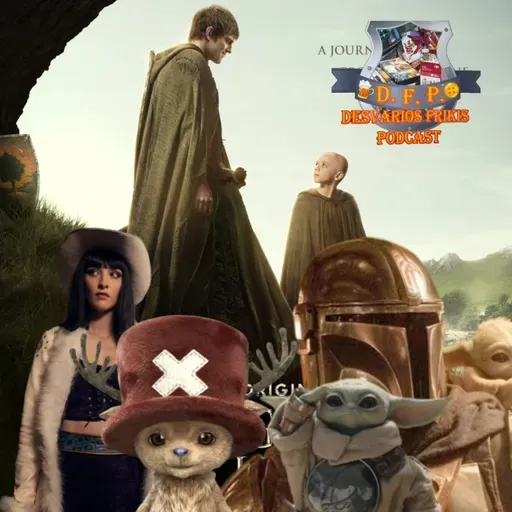 Desvaríos Frikis 118 DEBATE El CABALLERO de los SIETE REINOS, TRÁILERS ONE PIECE, The MANDALORIAN & GROGU