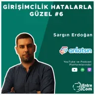 Girişimcilik Hatalarla Güzel #6 - Sargın Erdoğan (Anlatsın)