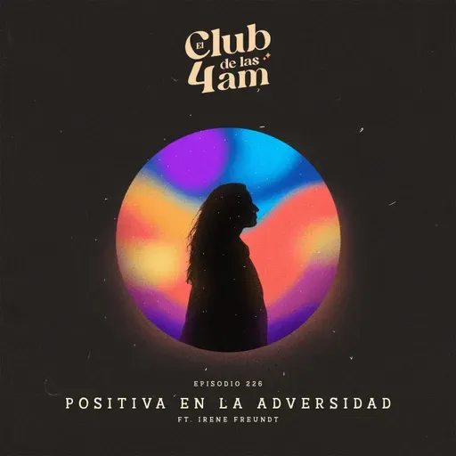 226. Positiva en la Adversidad [ft. Irene Freundt]