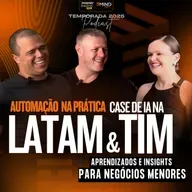 Automatização na prática, case de IA na Latam e Tim. Aprendizados e insights para negócios menores #235