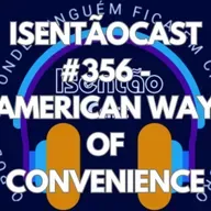 ISENTÃOCAST #356 - AMERICAN WAY OF CONVENIENCE