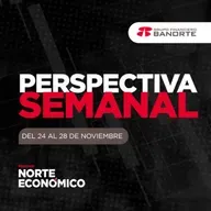 Perspectiva Semanal de Norte Económico: Del 24 al 28 de noviembre