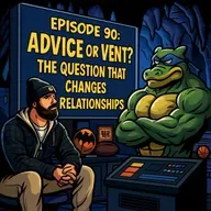 Episode 90 | The Power of Asking: “Do You Want Advice or Just to Vent?”