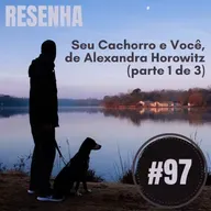 #97 – Resenha: Seu Cachorro e Você, de Alexandra Horowitz (parte 1 de 3)
