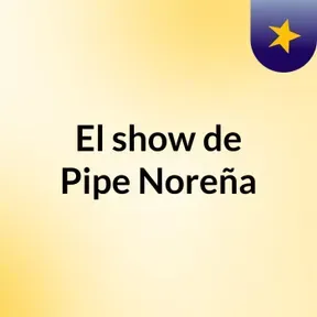 El show de Pipe Noreña