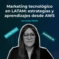 Episodio 141 - Marketing tecnológico en LATAM: estrategias y aprendizajes desde AWS