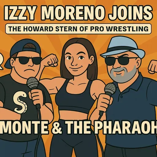 Izzy Moreno Joins Monte & The Pharaoh – The Howard Stern of Pro Wrestling!