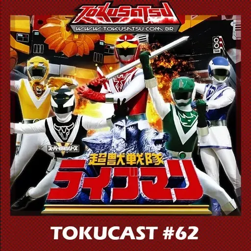 Tokucast #62 – Choujuu Sentai Liveman
