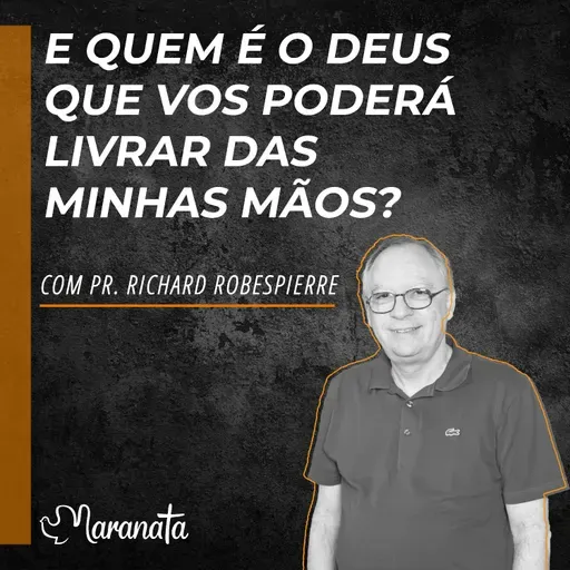 E quem é o Deus que vos poderá livrar das minhas mãos? - Pr. Richard Robespierre