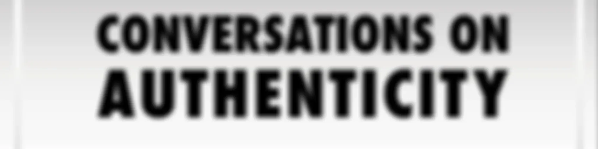 Conversations on Authenticity