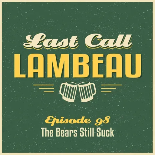 Last Call Lambeau - Ep 98: The Bears Still Suck
