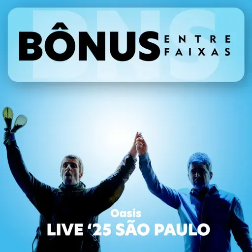 Episódio Bônus: Oasis Live '25 Brasil