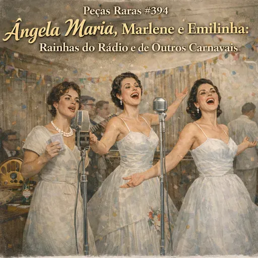 #394 Ângela Maria, Marlene e Emilinha: eternas Rainhas do Rádio