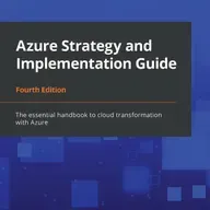 Azure Strategy and Implementation Guide: The essential handbook to cloud transformation with Azure