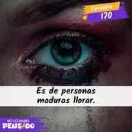 Es de personas maduras llorar.