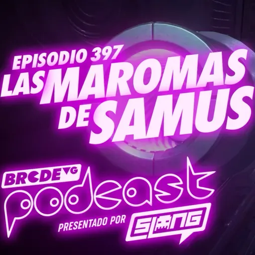 Las MAROMAS de SAMUS - BRCDEvg Podcast 397
