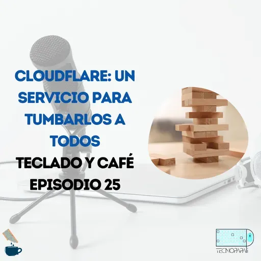 Cloudflare: un servicio para tumbarlos a todos – TyC EP 25