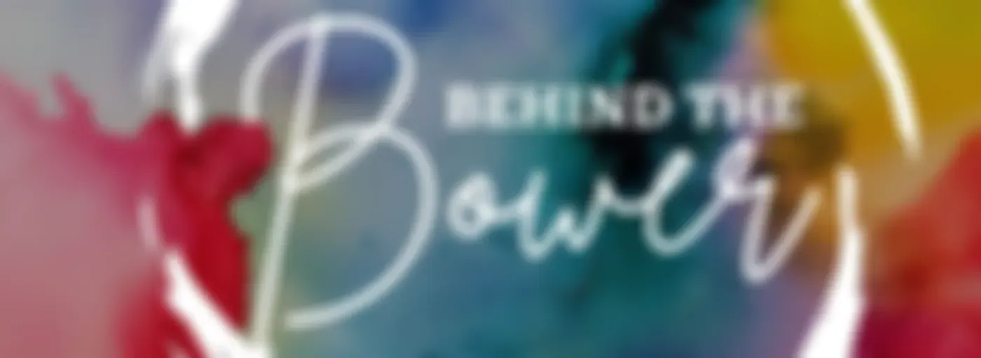Behind the Bower