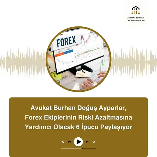 Avukat Burhan Doğuş Ayparlar, Forex Ekiplerinin Riski Azaltmasına Yardımcı Olacak 6 İpucu Paylaşıyor