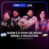 Quem é o povo de Deus ? Israel e Palestina com Joab Santos - ORPCAST#104