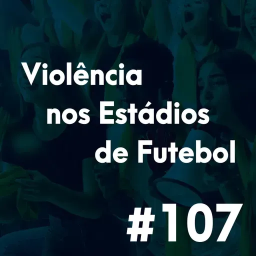 #107 - As causas da violência nos estádios de futebol