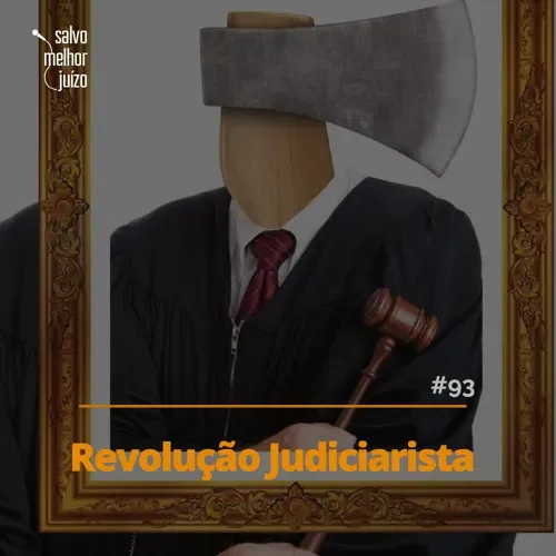 SMJ #93 – Revolução Judiciarista