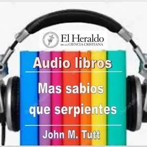 Mas sabios que serpientes - John M. Tutt - El Heraldo de la Ciencia Cristiana - 2016 - JUL