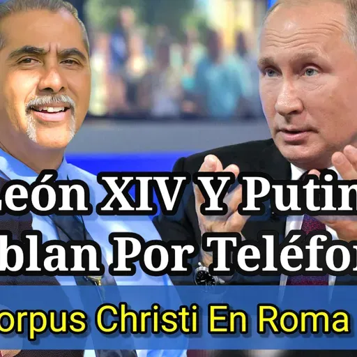 Católicos Para Católicos: EL PAPA LEÓN Habla Con PUTIN | Peculiar CORPUS CHRISTI en ROMA | Católicos Para Católicos
