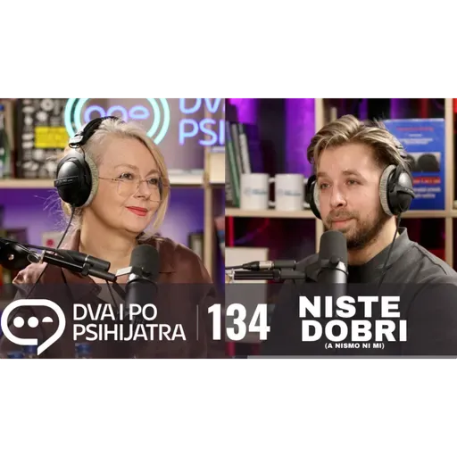134 - Niste dobri (a nismo ni mi)