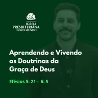Aprendendo e Vivendo as Doutrinas da Graça de Deus