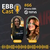 EBB CAST #66 - Prêmio EBB: Totvs com Débora Calderon e Desiree Nascimento